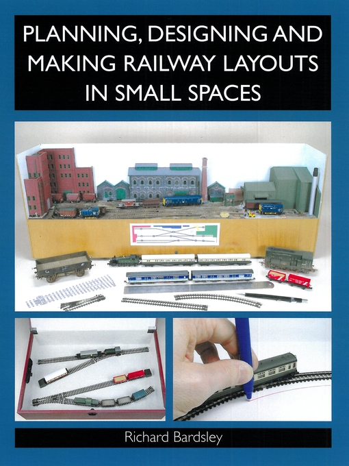 Title details for Planning, Designing and Making Railway Layouts in a Small Space by Richard Bardsley - Available